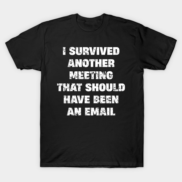 I survived another meeting T-Shirt by ITS RAIN